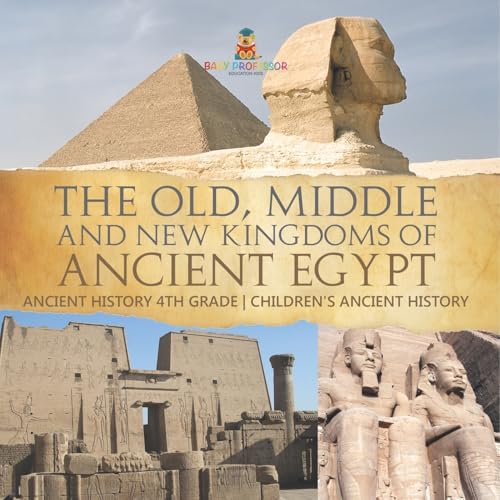The Old, Middle and New Kingdoms of Ancient Egypt - Ancient History 4th Grade Children's Ancient History The Old, Middle and New Kingdoms of Ancient Egypt - Ancient History 4th Grade Children's Ancient History von Baby Professor