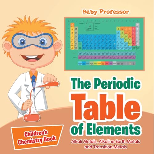 The Periodic Table of Elements - Alkali Metals, Alkaline Earth Metals and Transition Metals Children's Chemistry Book The Periodic Table of Elements - Alkali Metals, Alkaline Earth Metals and Transition Metals Children's Chemistry Book von Baby Professor