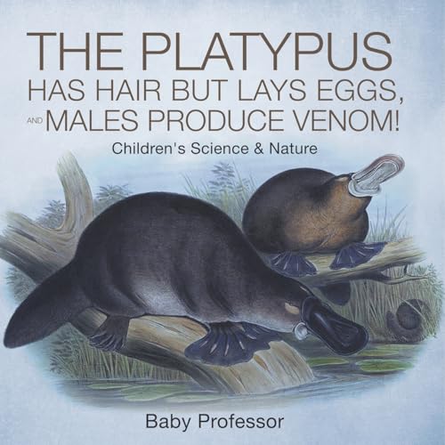 The Platypus Has Hair but Lays Eggs, and Males Produce Venom! Children's Science & Nature von Baby Professor