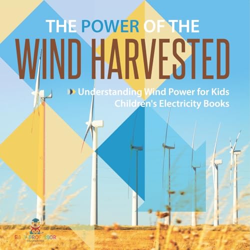 The Power of the Wind Harvested - Understanding Wind Power for Kids Children's Electricity Books The Power of the Wind Harvested - Understanding Wind Power for Kids Children's Electricity Books von Baby Professor