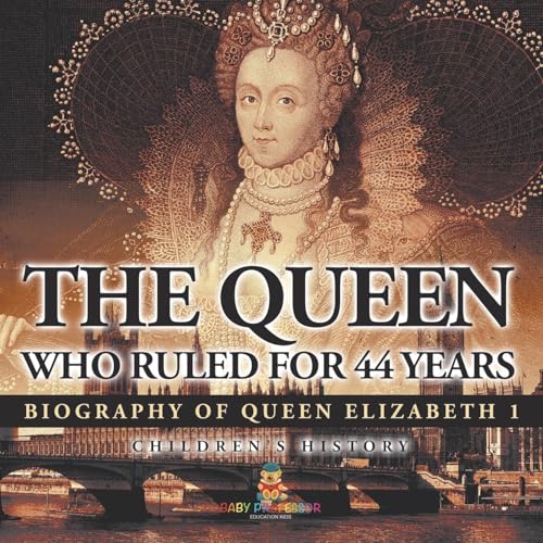 The Queen Who Ruled for 44 Years - Biography of Queen Elizabeth 1 Children's Biography Books The Queen Who Ruled for 44 Years - Biography of Queen Elizabeth 1 Children's Biography Books von Baby Professor