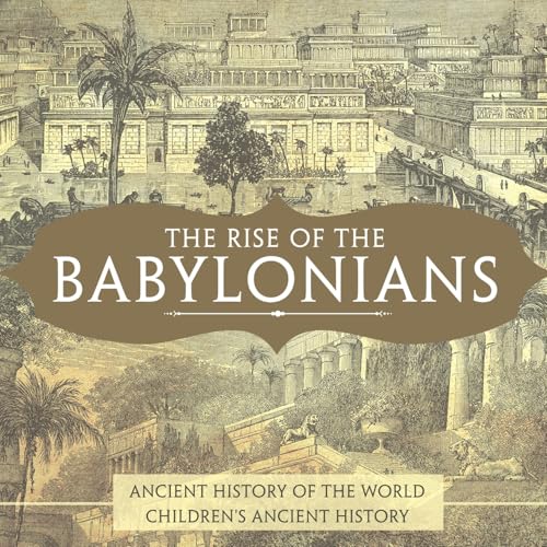 The Rise of the Babylonians - Ancient History of the World Children's Ancient History von Baby Professor