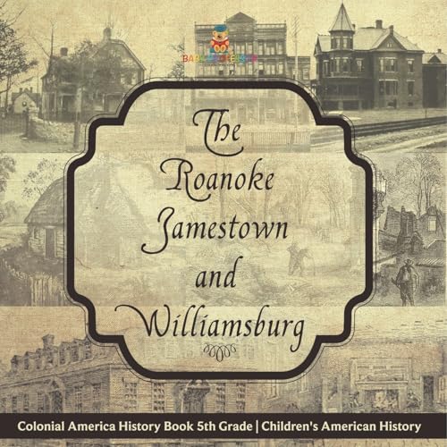 The Roanoke, Jamestown and Williamsburg Colonies - Colonial America History Book 5th Grade Children's American History von Baby Professor