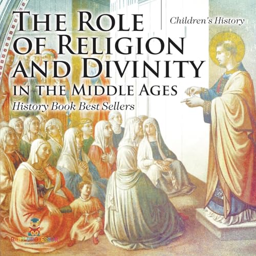 The Role of Religion and Divinity in the Middle Ages - History Book Best Sellers Children's History The Role of Religion and Divinity in the Middle Ages - History Book Best Sellers Children's History von Baby Professor