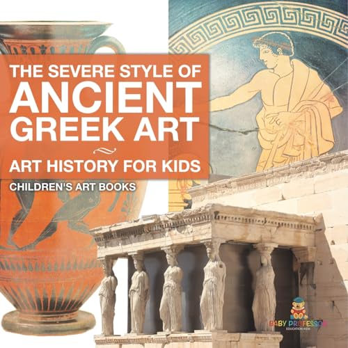The Severe Style of Ancient Greek Art - Art History for Kids Children's Art Books The Severe Style of Ancient Greek Art - Art History for Kids Children's Art Books von Baby Professor