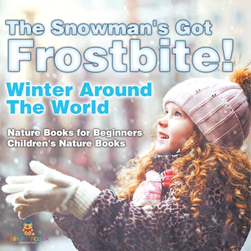 The Snowman's Got Frostbite! - Winter Around The World - Nature Books for Beginners Children's Nature Books The Snowman's Got Frostbite! - Winter Around The World - Nature Books for Beginners Children's Nature Books von Baby Professor