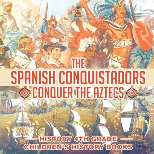 The Spanish Conquistadors Conquer the Aztecs - History 4th Grade Children's History Books von Baby Professor
