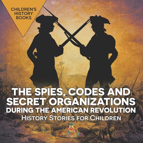 The Spies, Codes and Secret Organizations during the American Revolution - History Stories for Children Children's History Books von Baby Professor