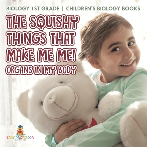 The Squishy Things That Make Me Me! Organs in My Body - Biology 1st Grade Children's Biology Books The Squishy Things That Make Me Me! Organs in My Body - Biology 1st Grade Children's Biology Books von Baby Professor