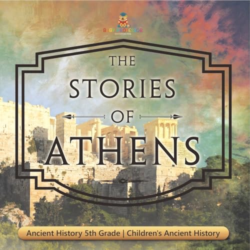 The Stories of Athens - Ancient History 5th Grade Children's Ancient History The Stories of Athens - Ancient History 5th Grade Children's Ancient History von Baby Professor