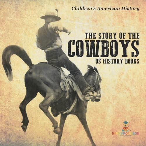 The Story of the Cowboys - US History Books Children's American History The Story of the Cowboys - US History Books Children's American History von Baby Professor