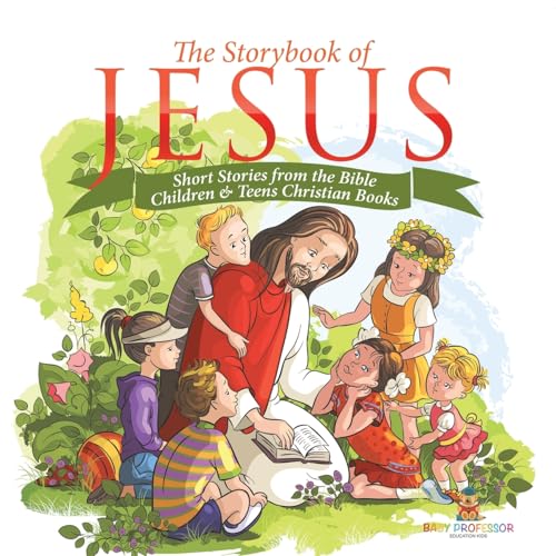 The Storybook of Jesus - Short Stories from the Bible Children & Teens Christian Books von Baby Professor