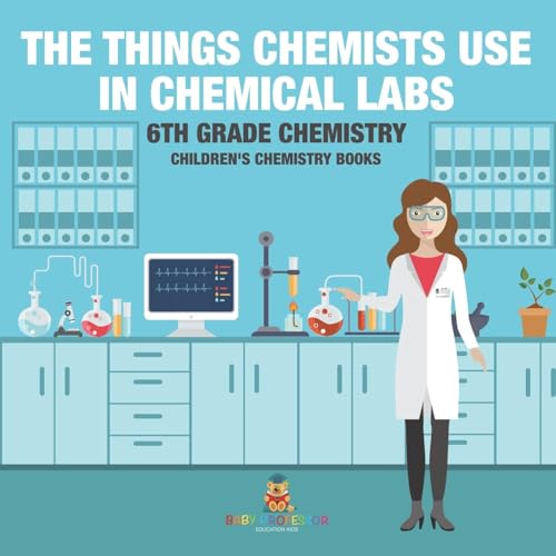 The Things Chemists Use in Chemical Labs 6th Grade Chemistry Children's Chemistry Books The Things Chemists Use in Chemical Labs 6th Grade Chemistry Children's Chemistry Books von Baby Professor