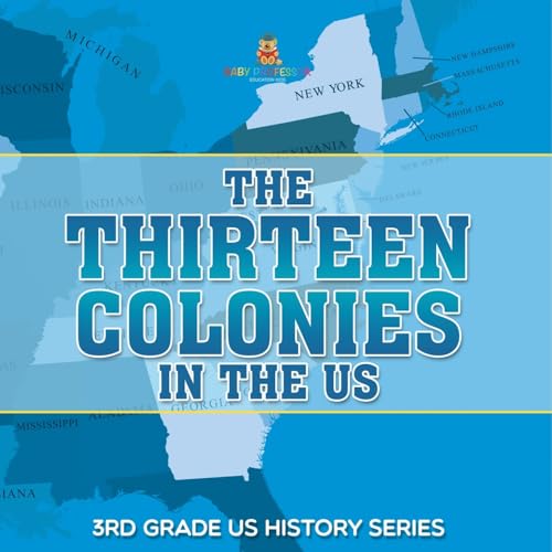 The Thirteen Colonies In The US: 3rd Grade US History Series The Thirteen Colonies In The US: 3rd Grade US History Series von Baby Professor