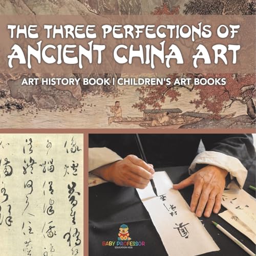 The Three Perfections of Ancient China Art - Art History Book Children's Art Books The Three Perfections of Ancient China Art - Art History Book Children's Art Books von Baby Professor