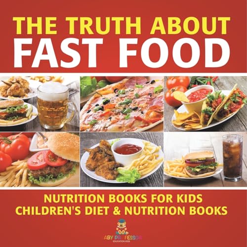 The Truth About Fast Food - Nutrition Books for Kids Children's Diet & Nutrition Books von Baby Professor