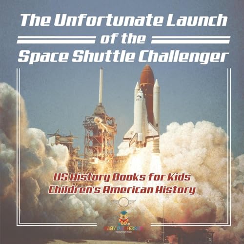 The Unfortunate Launch of the Space Shuttle Challenger - US History Books for Kids Children's American History The Unfortunate Launch of the Space Shuttle Challenger - US History Books for Kids Children's American History von Baby Professor