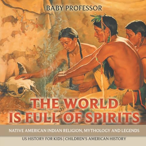 The World is Full of Spirits: Native American Indian Religion, Mythology and Legends - US History for Kids Children's American History von Baby Professor