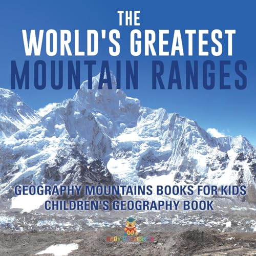 The World's Greatest Mountain Ranges - Geography Mountains Books for Kids Children's Geography Book The World's Greatest Mountain Ranges - Geography Mountains Books for Kids Children's Geography Book von Baby Professor