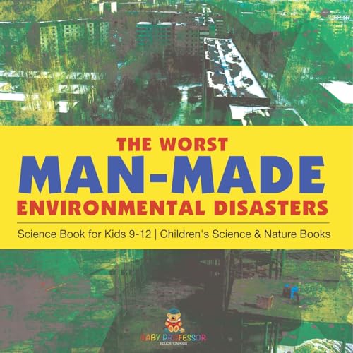 The Worst Man-Made Environmental Disasters - Science Book for Kids 9-12 Children's Science & Nature Books The Worst Man-Made Environmental Disasters - Science Book for Kids 9-12 Children's Science & Nature Books von Baby Professor
