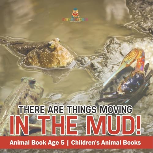 There Are Things Moving In The Mud! Animal Book Age 5 Children's Animal Books von Baby Professor