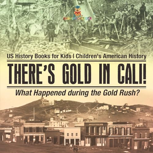 There's Gold in Cali! What Happened during the Gold Rush? US History Books for Kids Children's American History von Baby Professor