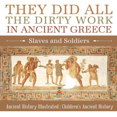 They Did All the Dirty Work in Ancient Greece: Slaves and Soldiers - Ancient History Illustrated Children's Ancient History von Baby Professor