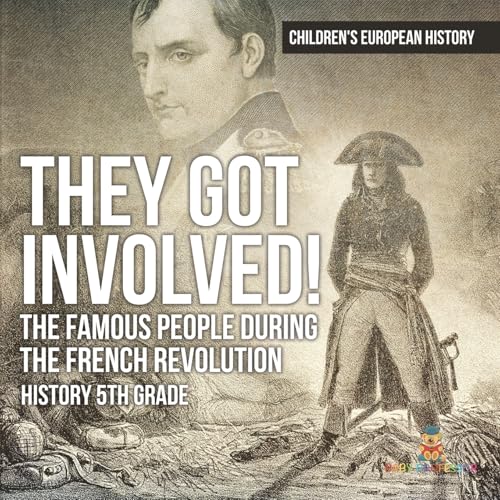 They Got Involved! The Famous People During The French Revolution - History 5th Grade Children's European History They Got Involved! The Famous People During The French Revolution - History 5th Grade Children's European History von Baby Professor