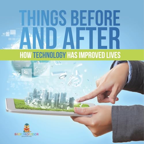 Things Before and After: How Technology has Improved Lives von Baby Professor