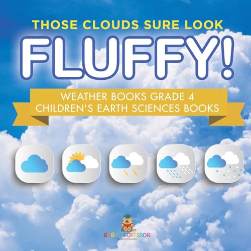 Those Clouds Sure Look Fluffy! Weather Books Grade 4 Children's Earth Sciences Books Those Clouds Sure Look Fluffy! Weather Books Grade 4 Children's Earth Sciences Books von Baby Professor