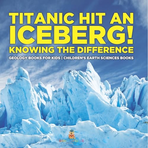 Titanic Hit An Iceberg! Icebergs vs. Glaciers - Knowing the Difference - Geology Books for Kids Children's Earth Sciences Books Titanic Hit An Iceberg! Icebergs vs. Glaciers - Knowing the Difference - Geology Books for Kids Children's Earth Sciences Books von Baby Professor