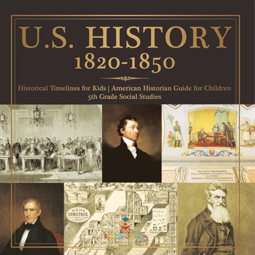 U.S. History 1820-1850 - Historical Timelines for Kids American Historian Guide for Children 5th Grade Social Studies von Baby Professor