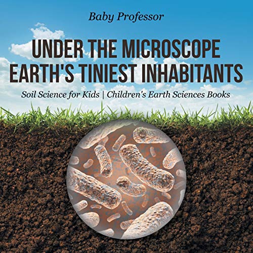 Under the Microscope: Earth's Tiniest Inhabitants - Soil Science for Kids Children's Earth Sciences Books von Baby Professor