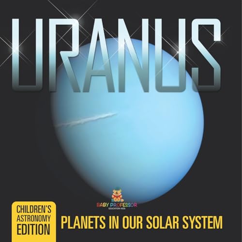 Uranus: Planets in Our Solar System Children's Astronomy Edition Uranus: Planets in Our Solar System Children's Astronomy Edition von Baby Professor