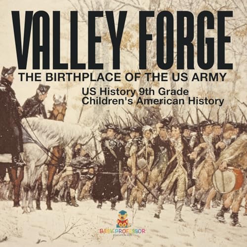 Valley Forge: The Birthplace of the US Army - US History 9th Grade Children's American History Valley Forge: The Birthplace of the US Army - US History 9th Grade Children's American History von Baby Professor