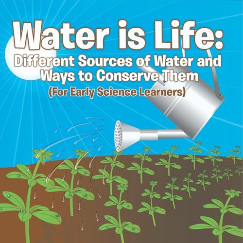 Water is Life: Different Sources of Water and Ways to Conserve Them (For Early Science Learners) von Baby Professor