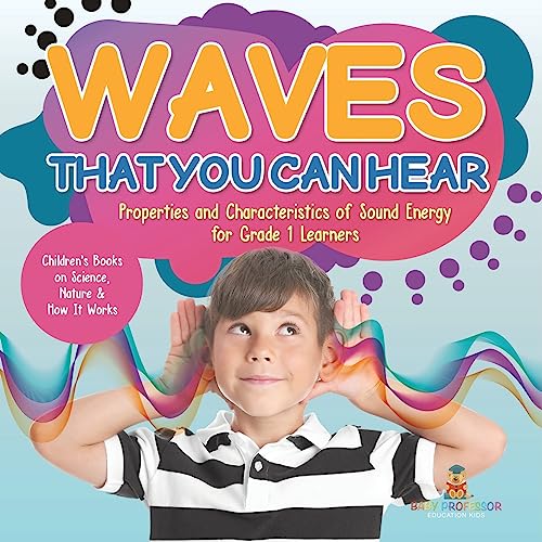 Waves That You Can Hear Properties and Characteristics of Sound Energy for Grade 1 Learners Children's Books on Science, Nature & How It Works von Baby Professor