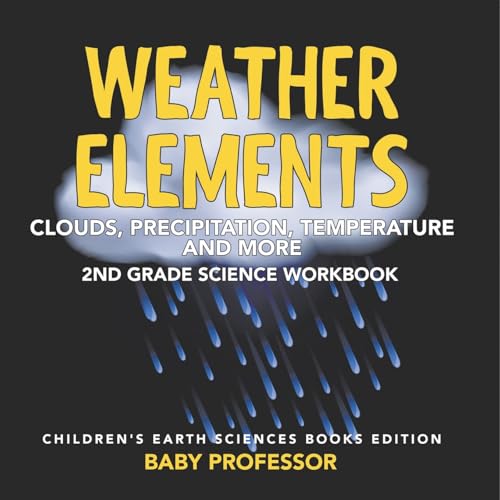 Weather Elements (Clouds, Precipitation, Temperature and More): 2nd Grade Science Workbook Children's Earth Sciences Books Edition von Baby Professor
