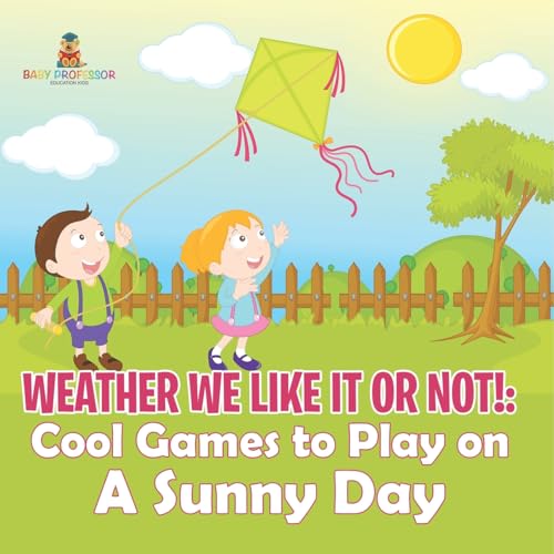 Weather We Like It or Not!: Cool Games to Play on A Sunny Day Weather We Like It or Not!: Cool Games to Play on A Sunny Day von Baby Professor
