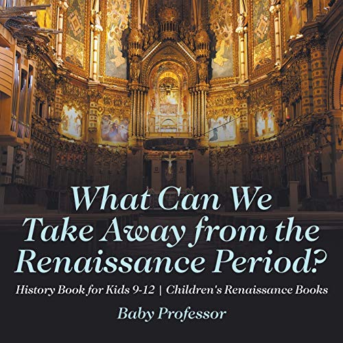 What Can We Take Away from the Renaissance Period? History Book for Kids 9-12 Children's Renaissance Books von Baby Professor