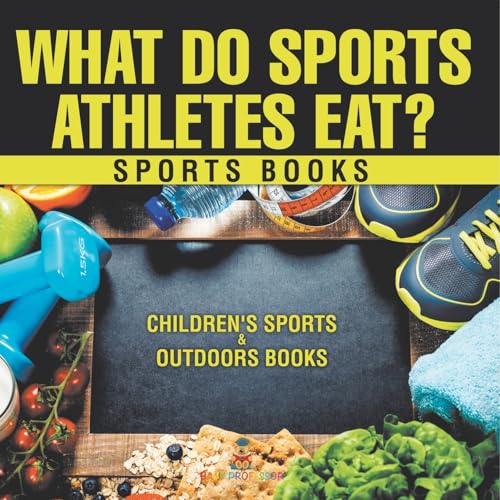What Do Sports Athletes Eat? - Sports Books Children's Sports & Outdoors Books von Baby Professor