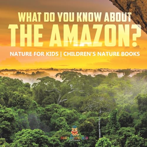 What Do You Know about the Amazon? Nature for Kids Children's Nature Books von Baby Professor