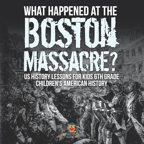What Happened at the Boston Massacre? US History Lessons for Kids 6th Grade Children's American History What Happened at the Boston Massacre? US History Lessons for Kids 6th Grade Children's American History von Baby Professor