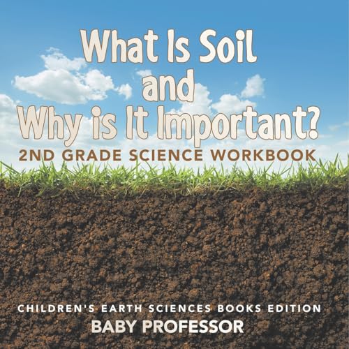 What Is Soil and Why is It Important?: 2nd Grade Science Workbook Children's Earth Sciences Books Edition von Baby Professor
