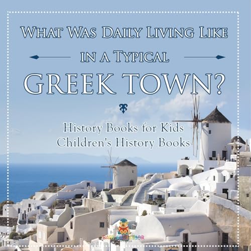 What Was Daily Living Like in a Typical Greek Town? History Books for Kids Children's History Books What Was Daily Living Like in a Typical Greek Town? History Books for Kids Children's History Books von Baby Professor