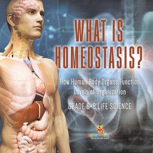 What is Homeostasis? How Human Body Organs Function Levels of Organization Grade 6-8 Life Science von Baby Professor