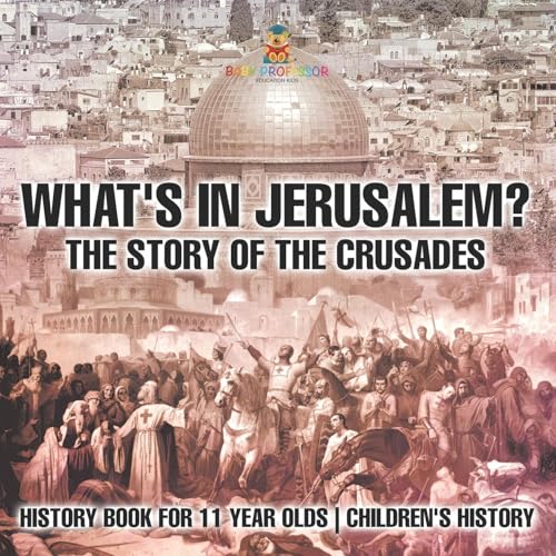 What's In Jerusalem? The Story of the Crusades - History Book for 11 Year Olds Children's History von Baby Professor