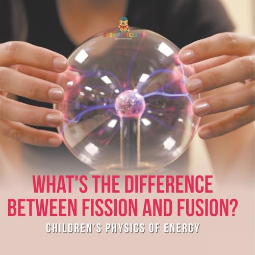 What's the Difference Between Fission and Fusion? Children's Physics of Energy von Baby Professor