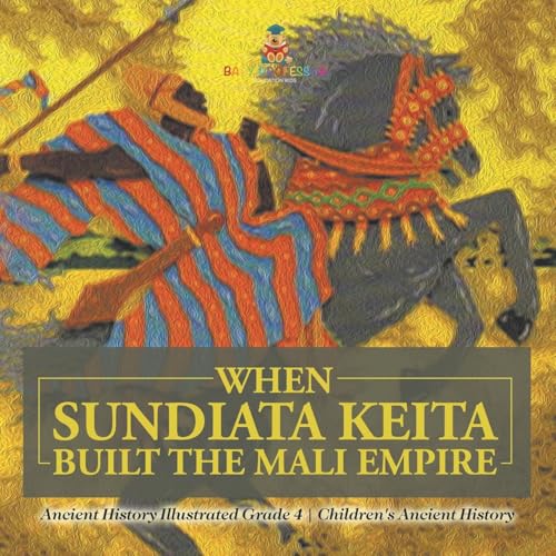 When Sundiata Keita Built the Mali Empire - Ancient History Illustrated Grade 4 Children's Ancient History von Baby Professor