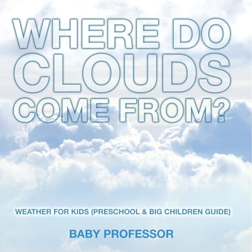 Where Do Clouds Come from? Weather for Kids (Preschool & Big Children Guide) von Baby Professor